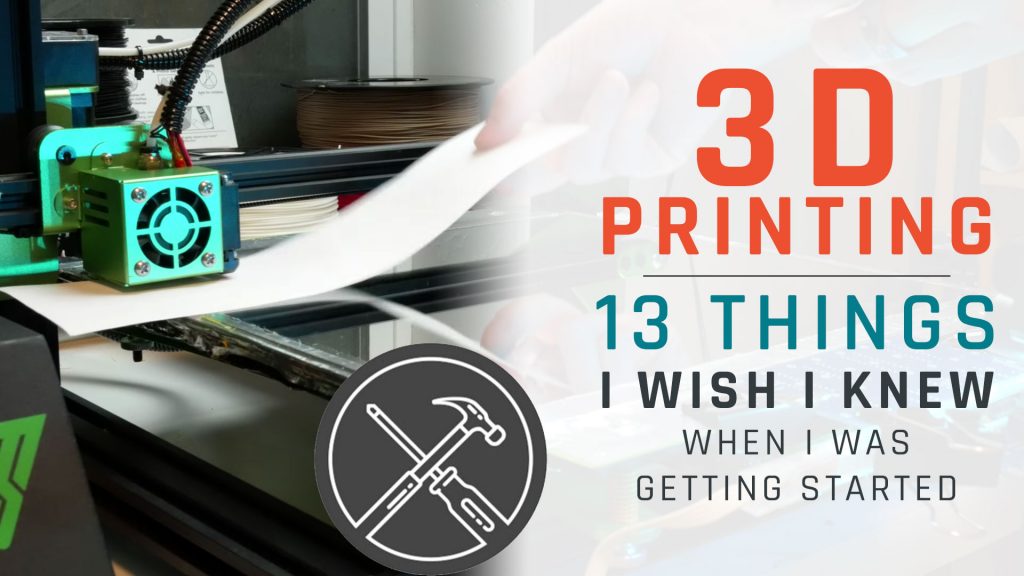 3D Printing - 13 Things I Wish I Knew When I Was Getting Started